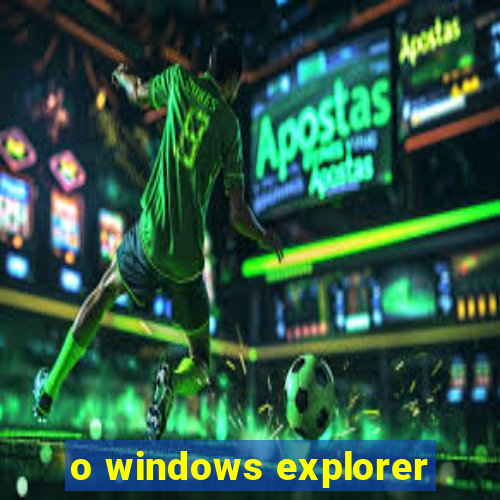 o windows explorer